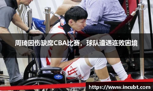周琦因伤缺席CBA比赛，球队遭遇连败困境