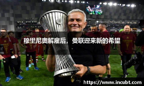 穆里尼奥解雇后，曼联迎来新的希望