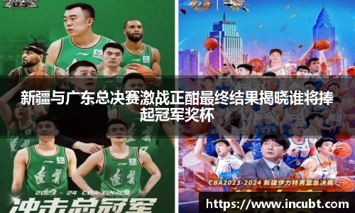 新疆与广东总决赛激战正酣最终结果揭晓谁将捧起冠军奖杯