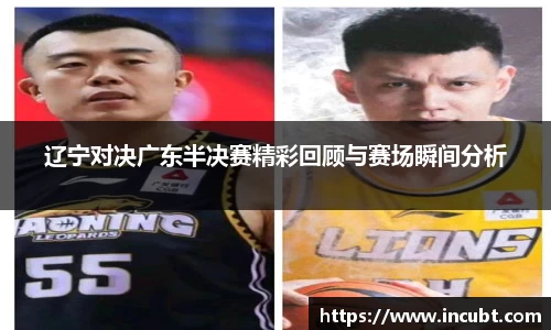 辽宁对决广东半决赛精彩回顾与赛场瞬间分析