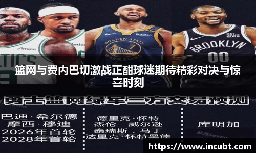 篮网与费内巴切激战正酣球迷期待精彩对决与惊喜时刻