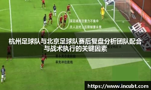 杭州足球队与北京足球队赛后复盘分析团队配合与战术执行的关键因素