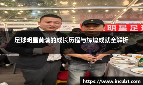 足球明星黄渤的成长历程与辉煌成就全解析