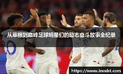 从草根到巅峰足球明星们的励志奋斗故事全纪录