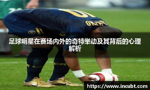 足球明星在赛场内外的奇特举动及其背后的心理解析